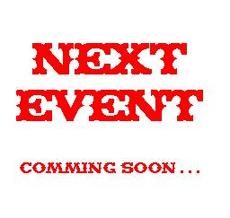 NEXT EVENT - Comming Soon . . .